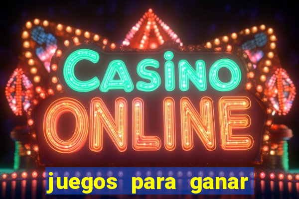 juegos para ganar dinero de verdad gratis